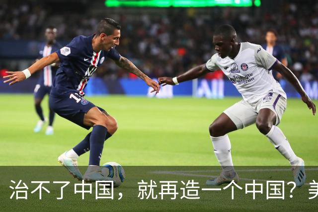 治不了中国，就再造一个中国？美国已经挑好了这2个国家，是谁？